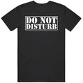Do Not Disturb  Joke MEME GAG T Shirt