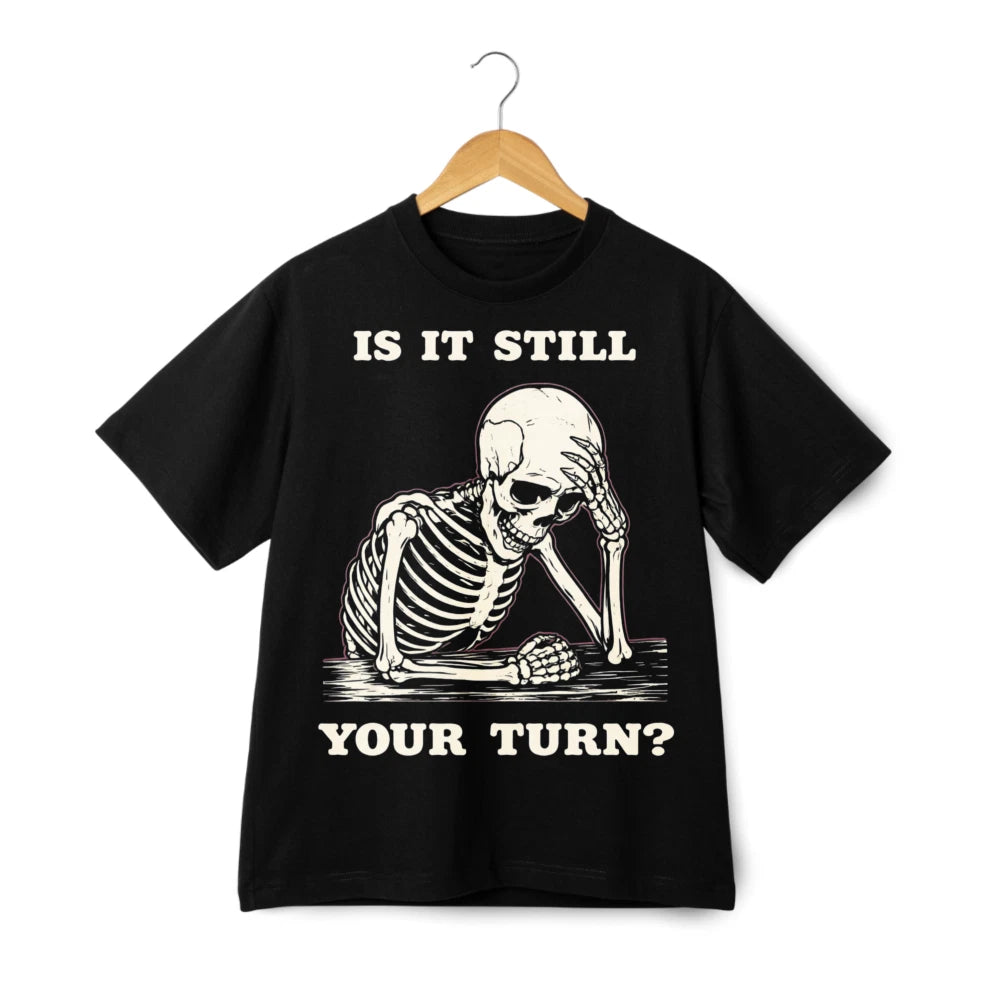 Is It Still Your Turn Skeleton Print T-Shirt, Dark Humor Casual Tee