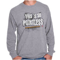 Funny Pencil Pun This Is So Pointless Humor Long Sleeve Tshirt for Men or Women