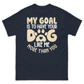 My Goal Is to Have Your Dog Like Me More Than You Sarcastic Unisex Classic Tee