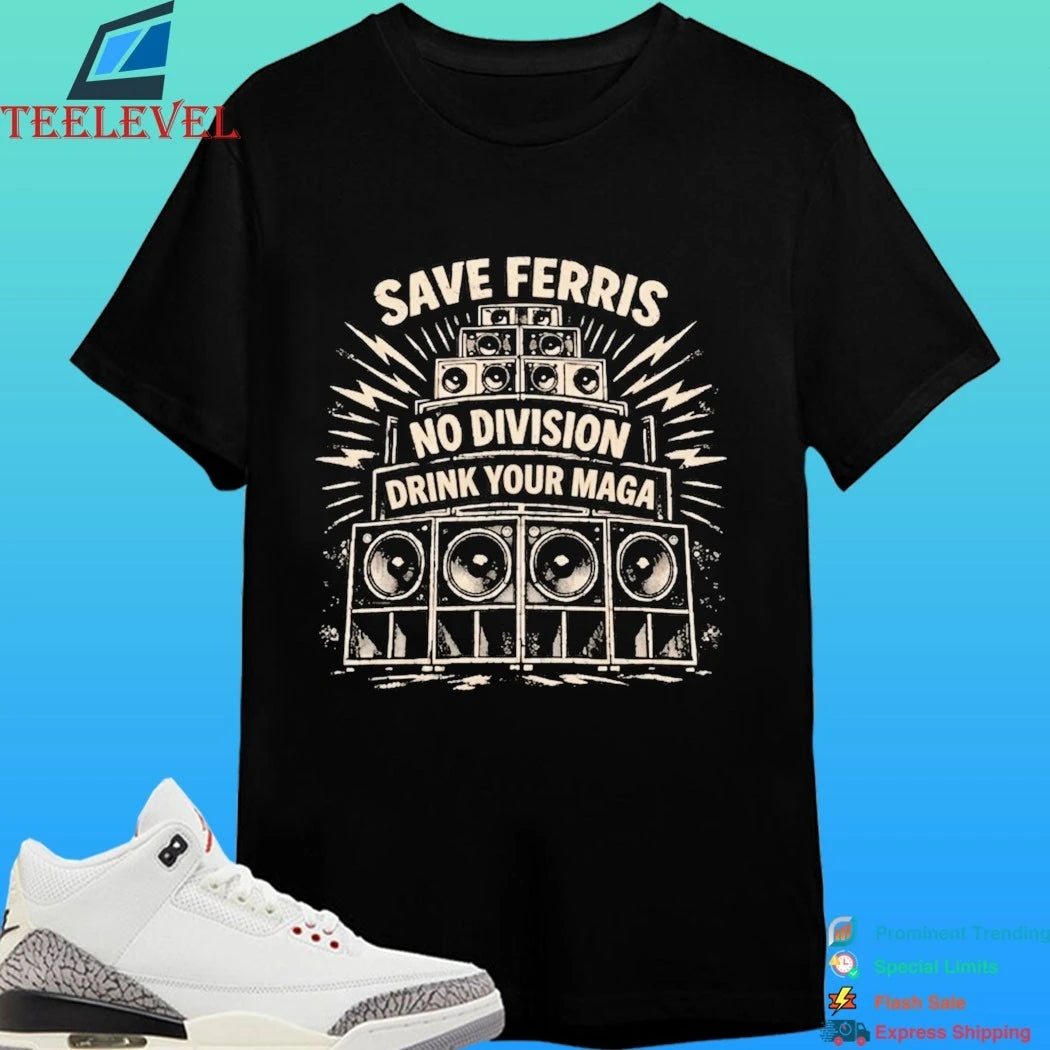 Save Ferris No Division Drink Your Maga Shirt