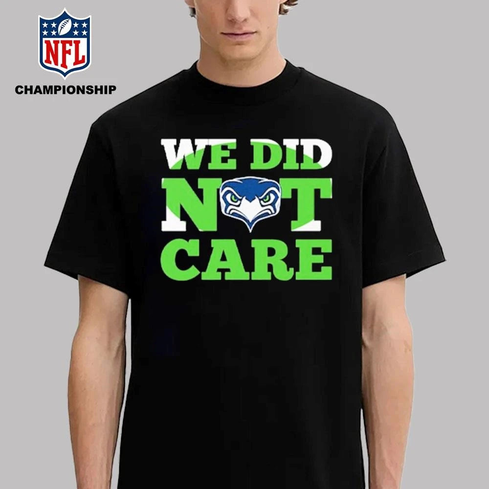 Sea Hawks We Did Not Care Shirt