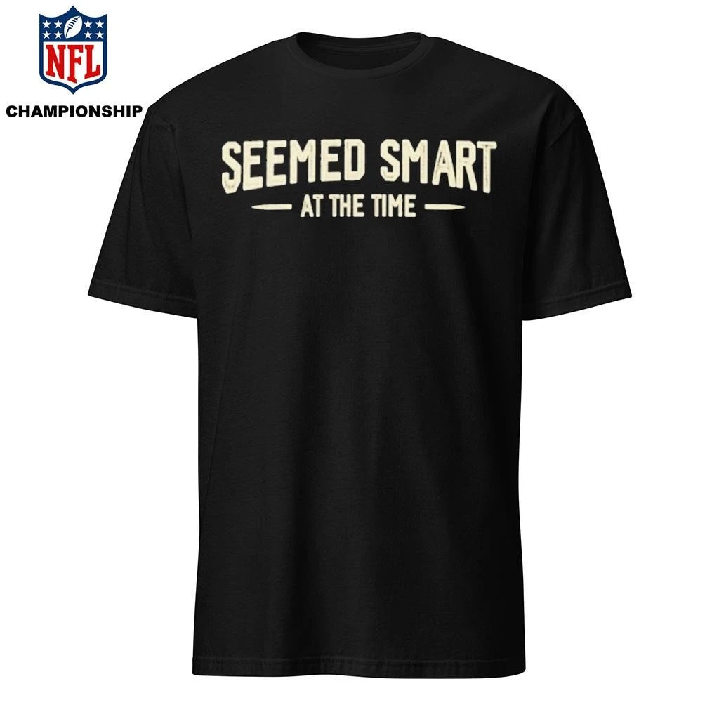 Seemed Smart at the Time Shirt