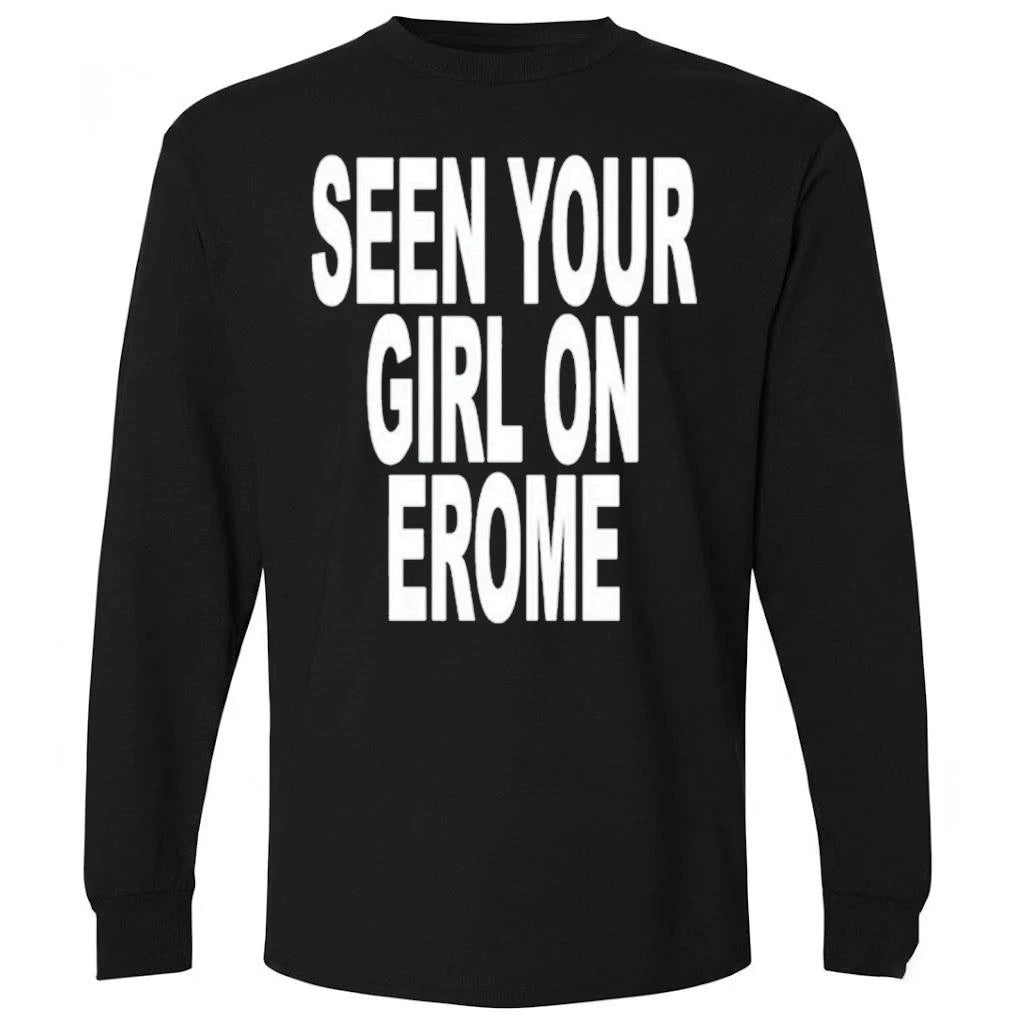Seen Your Girl On Erome Shirt