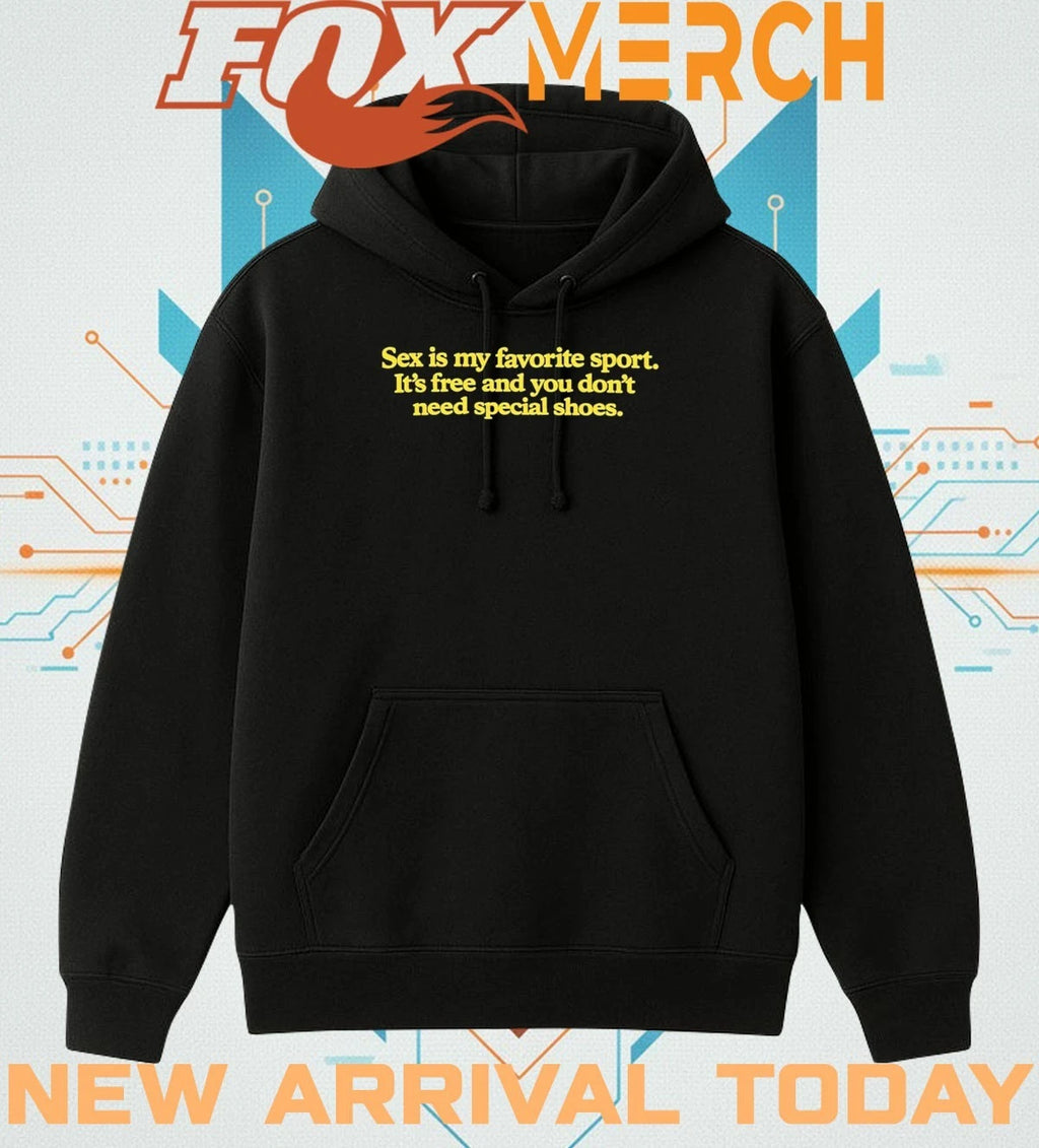 Sex is my favorite sport it’s free and you don’t need special shoes t-shirt