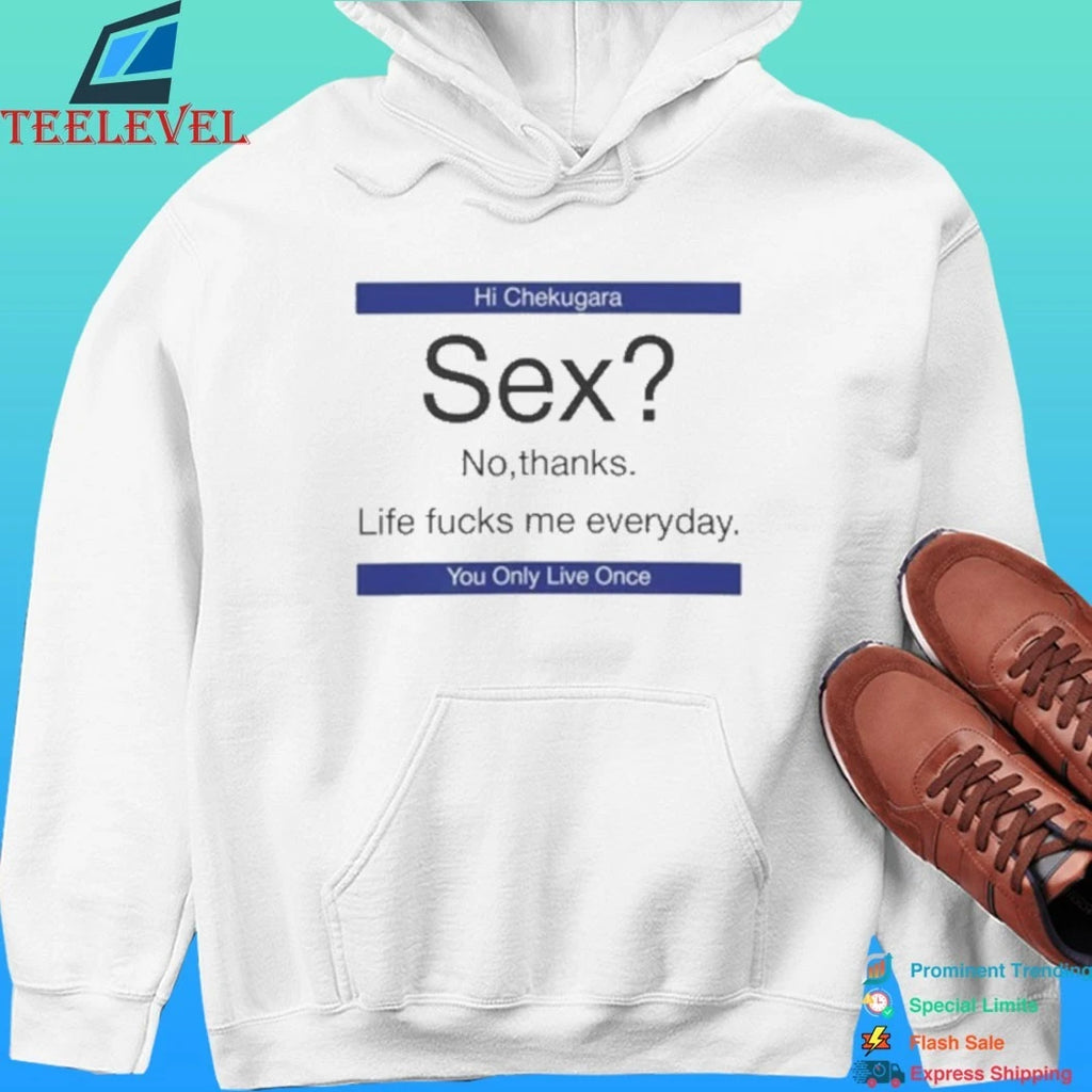 Sex No Thanks Life Fucks Me Everyday Hi Chekugara You Only Live Once Shirt