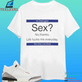 Sex No Thanks Life Fucks Me Everyday Hi Chekugara You Only Live Once Shirt