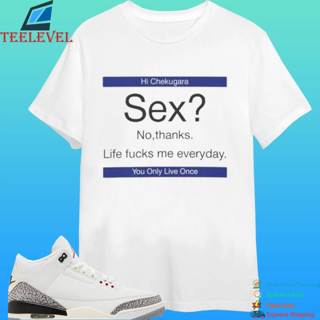 Sex No Thanks Life Fucks Me Everyday Hi Chekugara You Only Live Once Shirt