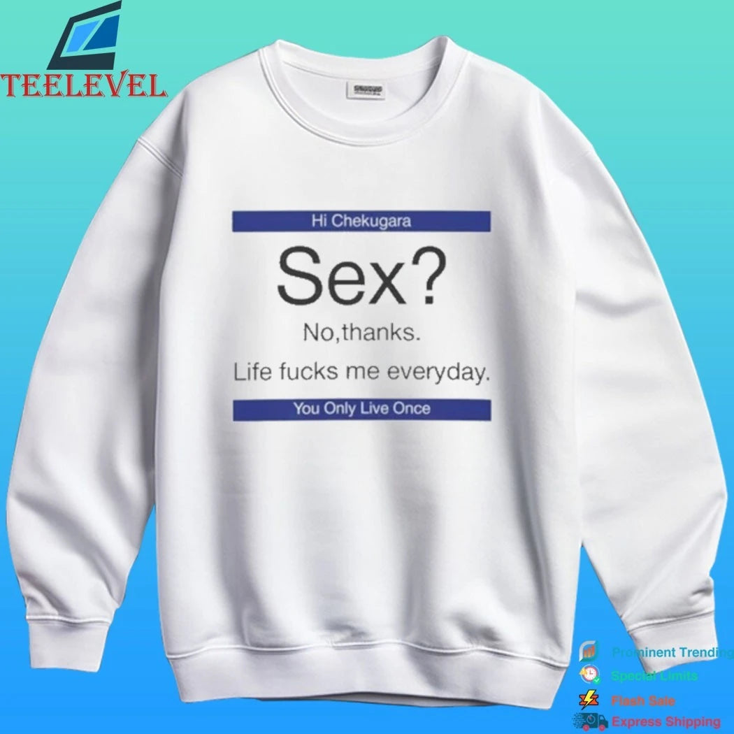 Sex No Thanks Life Fucks Me Everyday Hi Chekugara You Only Live Once Shirt