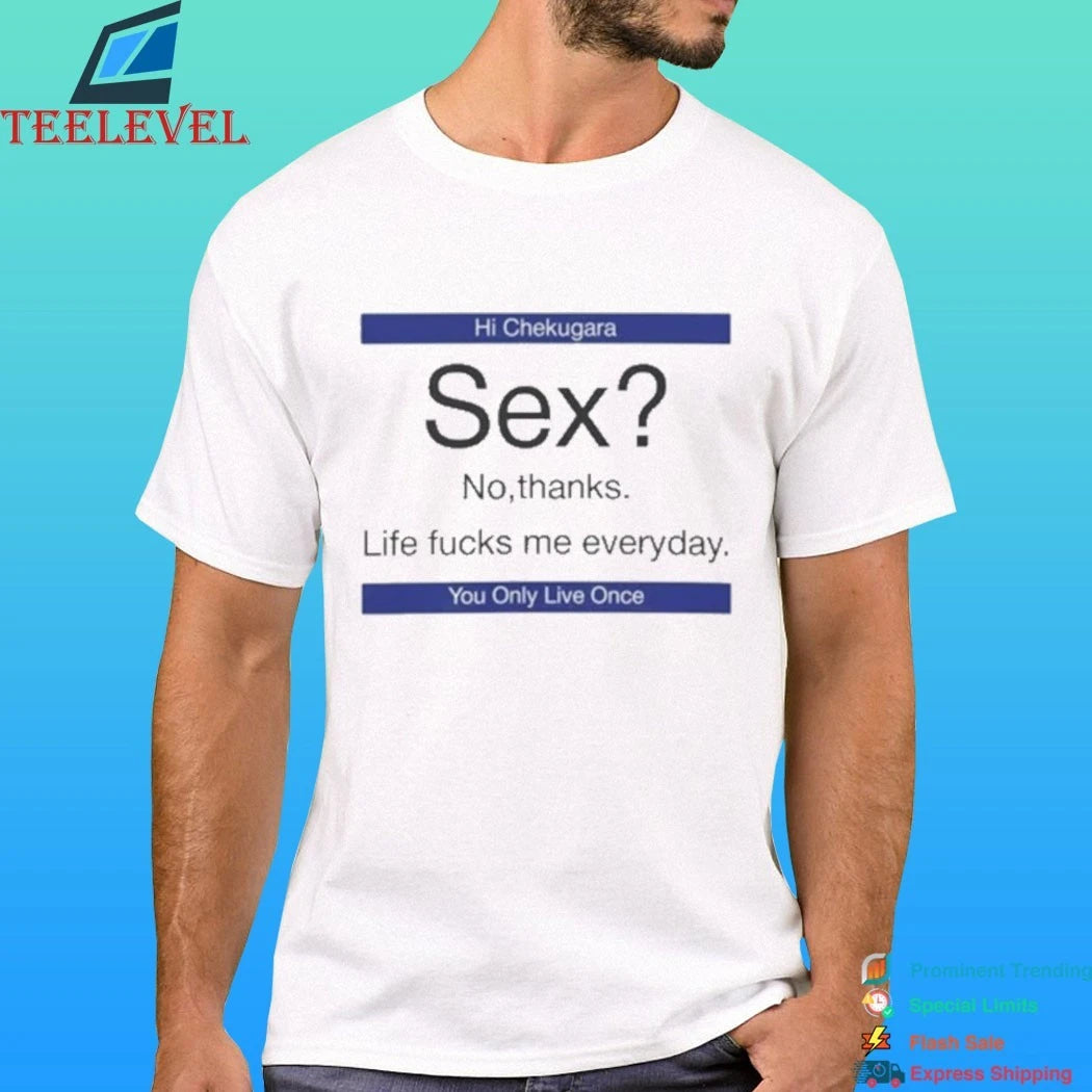 Sex No Thanks Life Fucks Me Everyday Hi Chekugara You Only Live Once Shirt