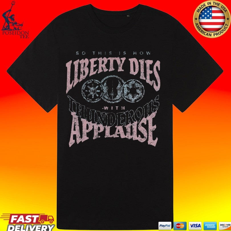 So This Is How Liberty Dies With Thunderous Applause T-shirt