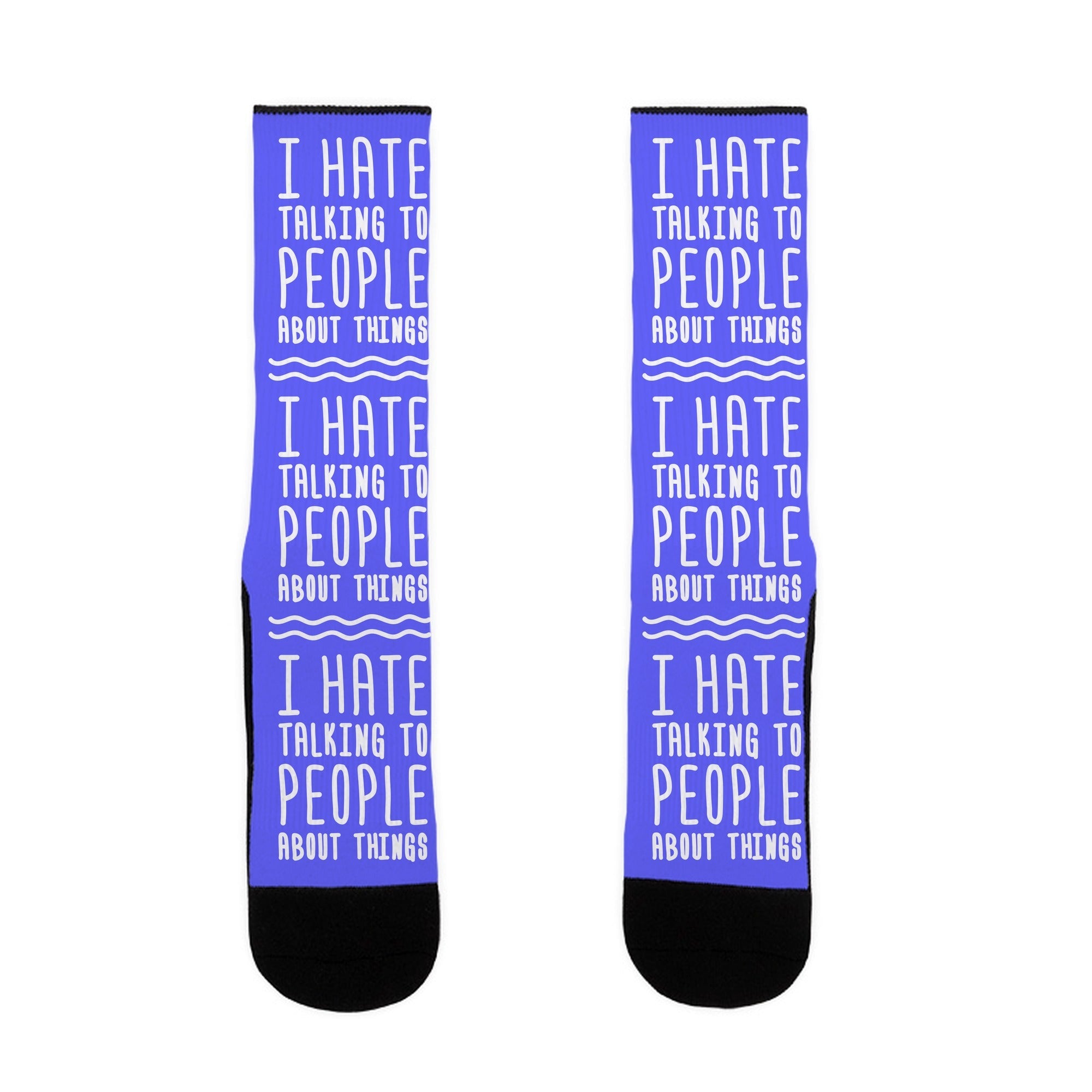 I Hate Talking To People About Things Socks