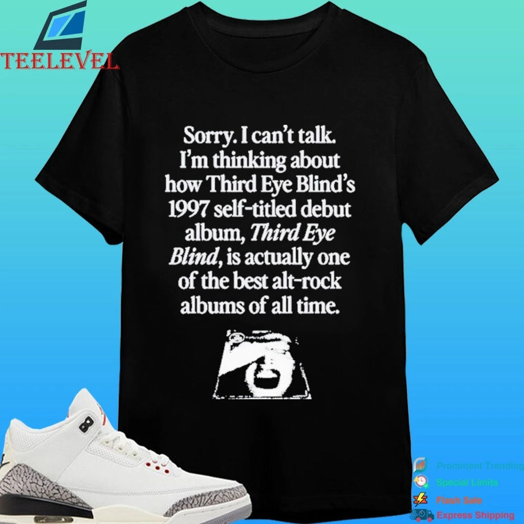 Sorry I Can’t Talk I’m Thinking About How Third Eye Blind’s 1997 Self-Titled Debut Album Third Eye Blind Is Actually One of The Best Alt Rock Albums Of All Time Shirt