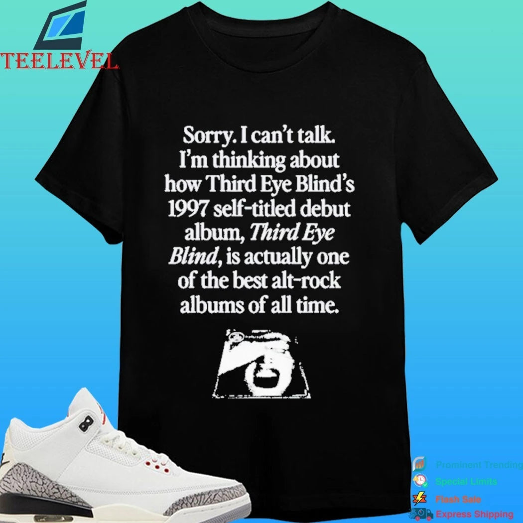 Sorry I Can’t Talk I’m Thinking About How Third Eye Blind’s 1997 Self-Titled Debut Album Third Eye Blind Is Actually One of The Best Alt Rock Albums Of All Time Shirt