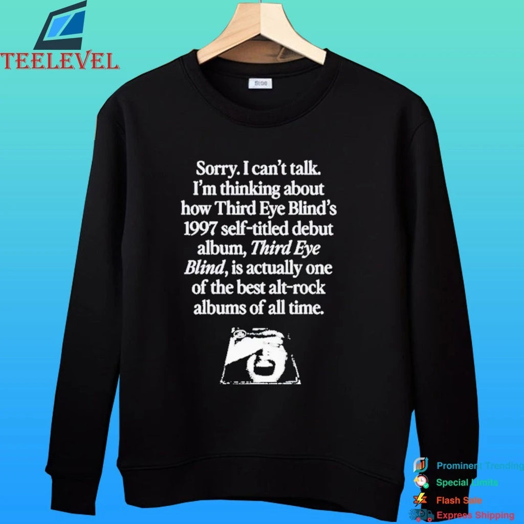 Sorry I Can’t Talk I’m Thinking About How Third Eye Blind’s 1997 Self-Titled Debut Album Third Eye Blind Is Actually One of The Best Alt Rock Albums Of All Time Shirt