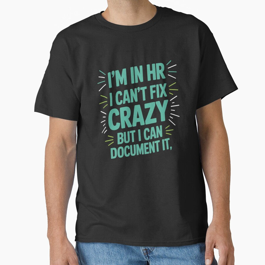 I'm In HR, I Can't Fix Crazy But I Can Document It, HR Humor by Gogetgiggles