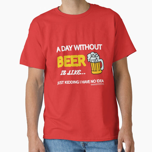 A Day Without Beer Is Like Just Kidding I Have No Idea Gift by SJRoil