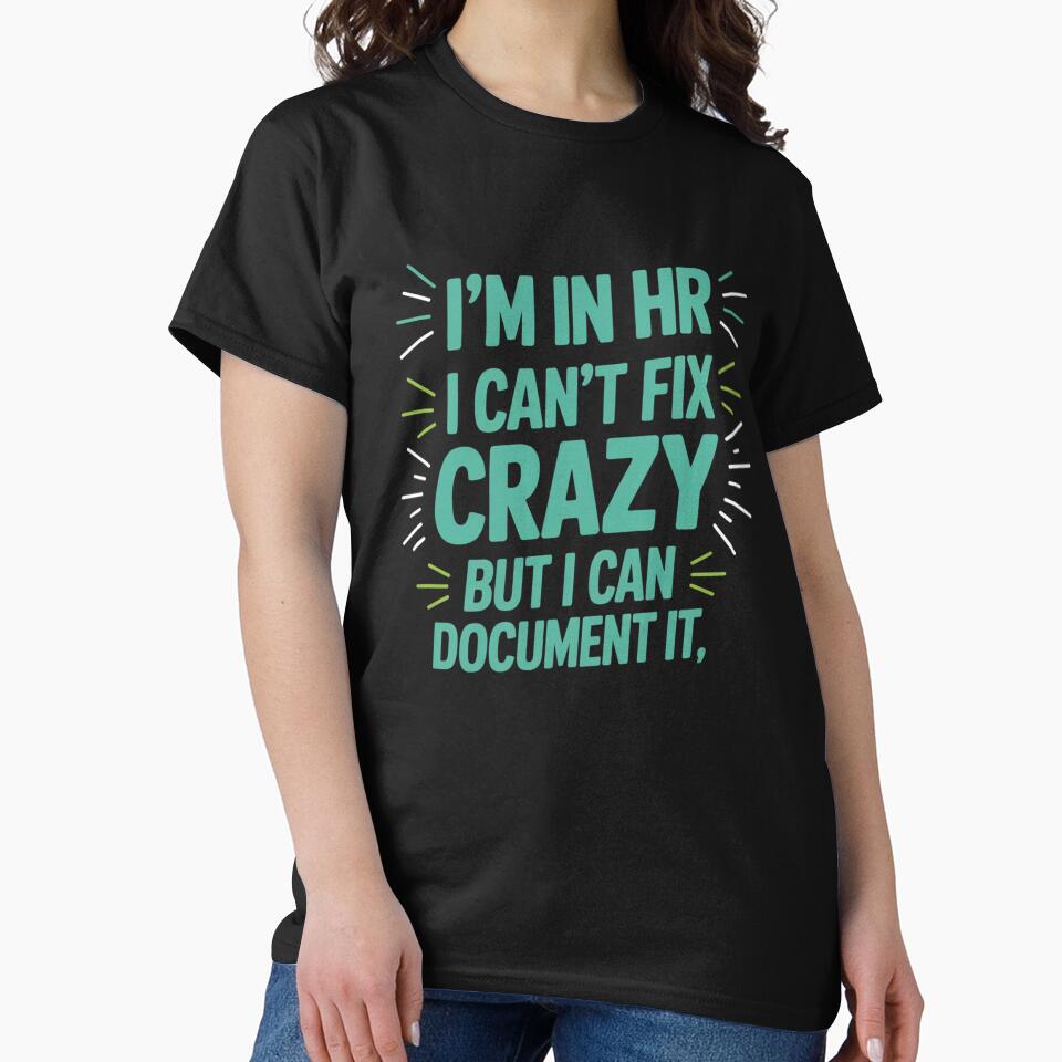 I'm In HR, I Can't Fix Crazy But I Can Document It, HR Humor by Gogetgiggles