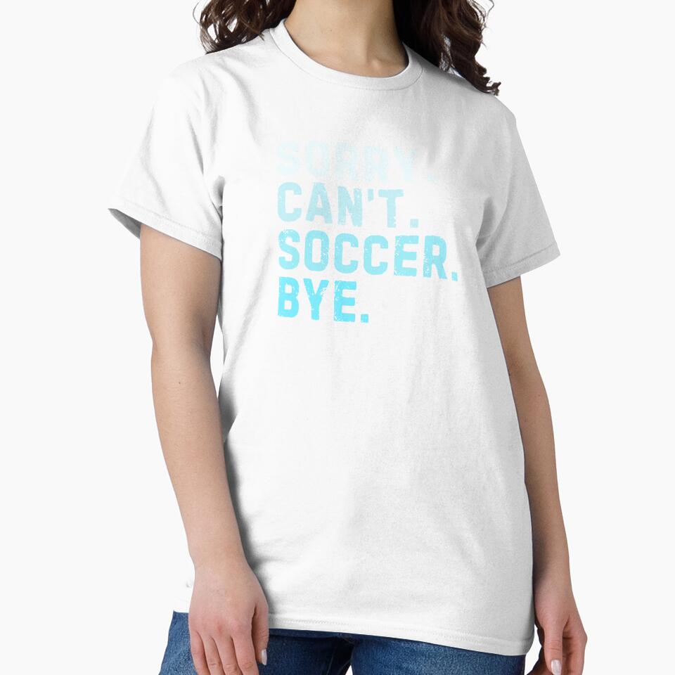 Sorry Can't Soccer Bye Sarcastic Soccer Player Funny by StrideSuccess