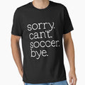 Sorry Can't Soccer Bye Funny Soccer Team Soccer Mom by ZacharyCBritton