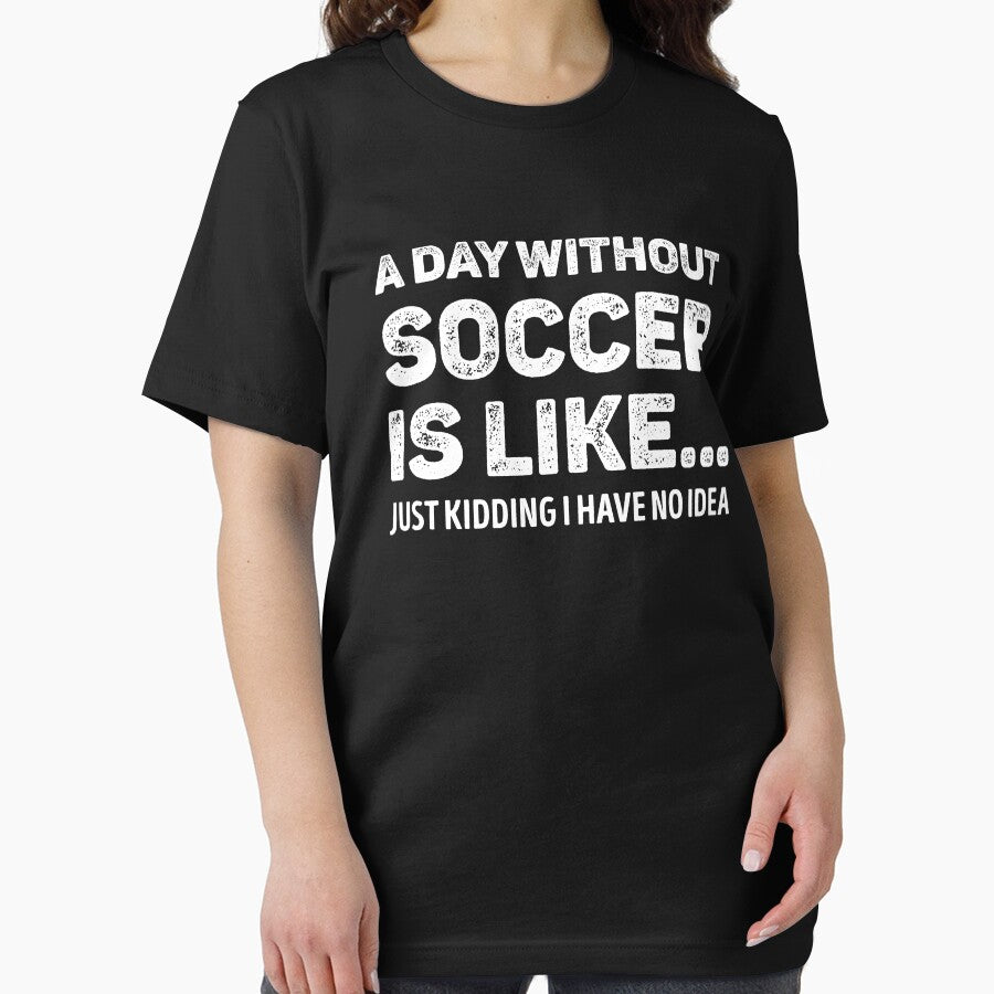A Day Without Soccer Is Like Funny Soccer Lover by WhistleCloset