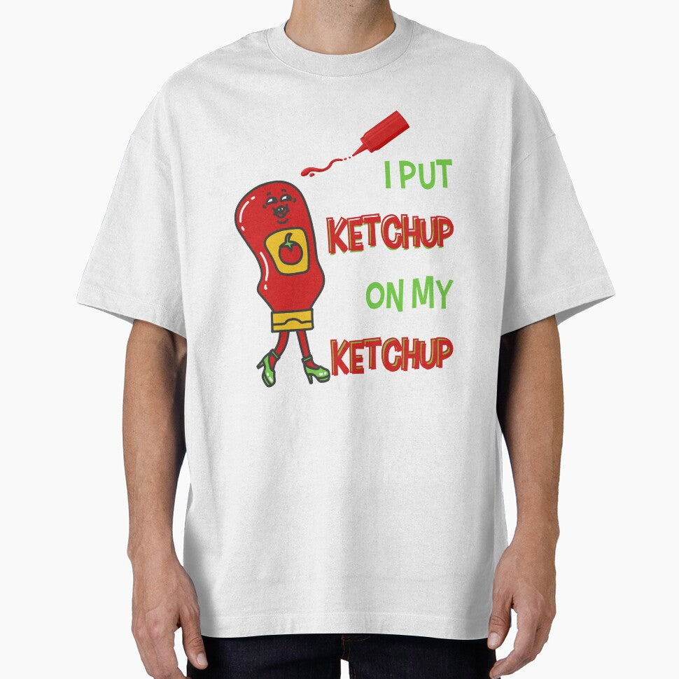 I Put Ketchup On My Ketchup by NikitaSkyDesign