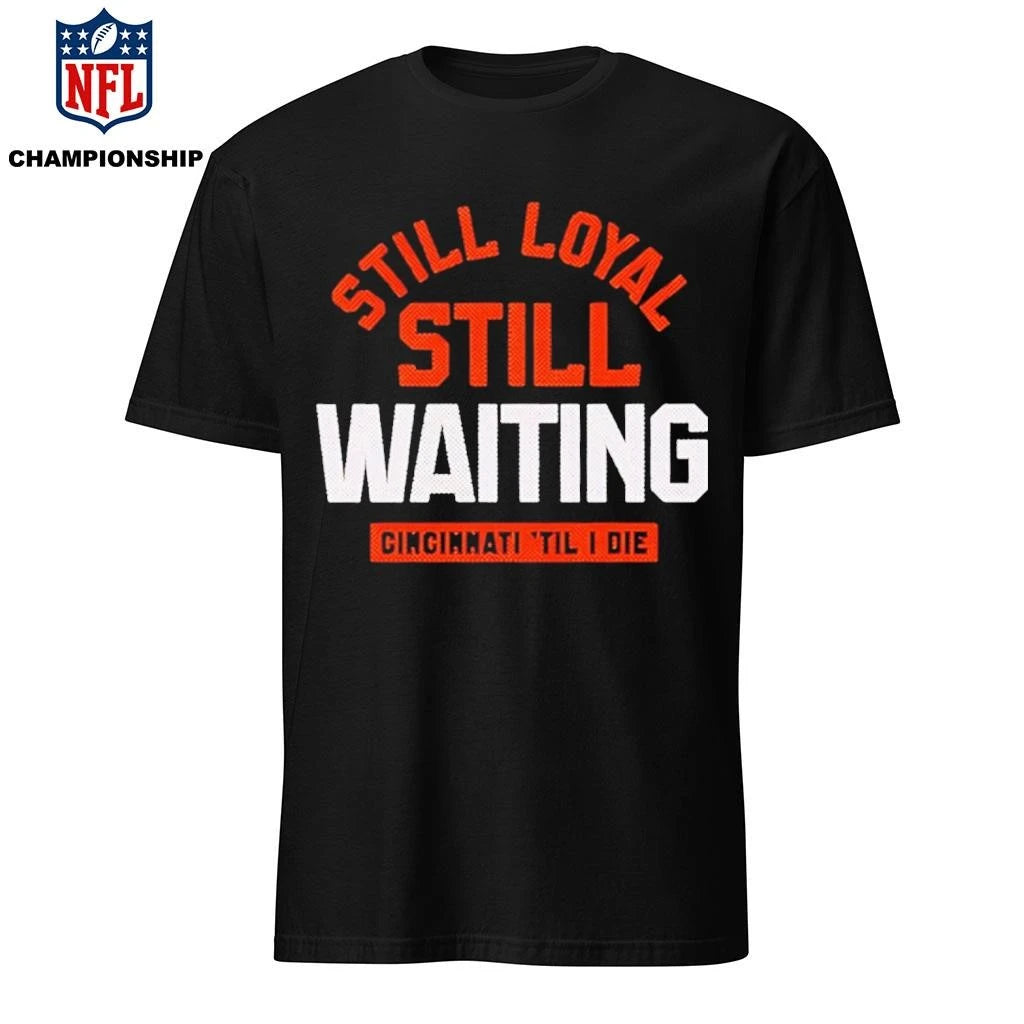 Still Loyal Still Waiting Cincinnati Football Shirt