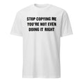 Stop Copying Me You’re Not Even Doing It Right Shirt