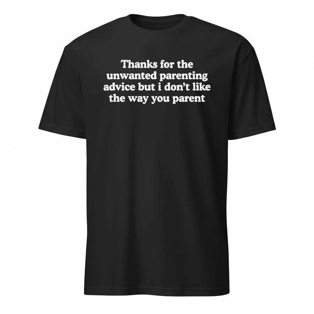 Thanks For The Unwanted Parenting Advice But I Don’t Like The Way You Parent Shirt
