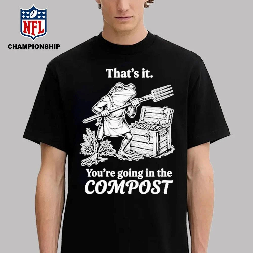 That’s It You’re Going In The Compost Frog Gardening Funny Shirt