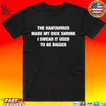 The Hantavirus Made My Dick Shrink I Swear It Used To Be Bigger T-shirt