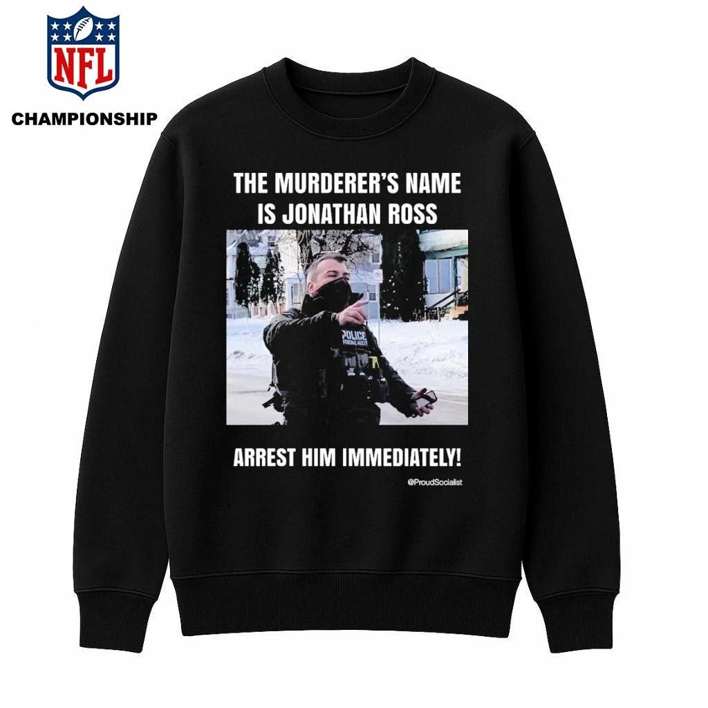 The Murderer’s Name Is Jonathan Ross Police Federal Agent Arrest Him Immediately Shirt