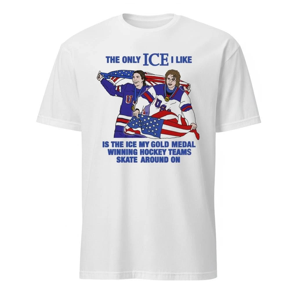 The Only Ice I Like Is The Ice My Gold Medal Winning Hockey Teams Skate Around On Shirt