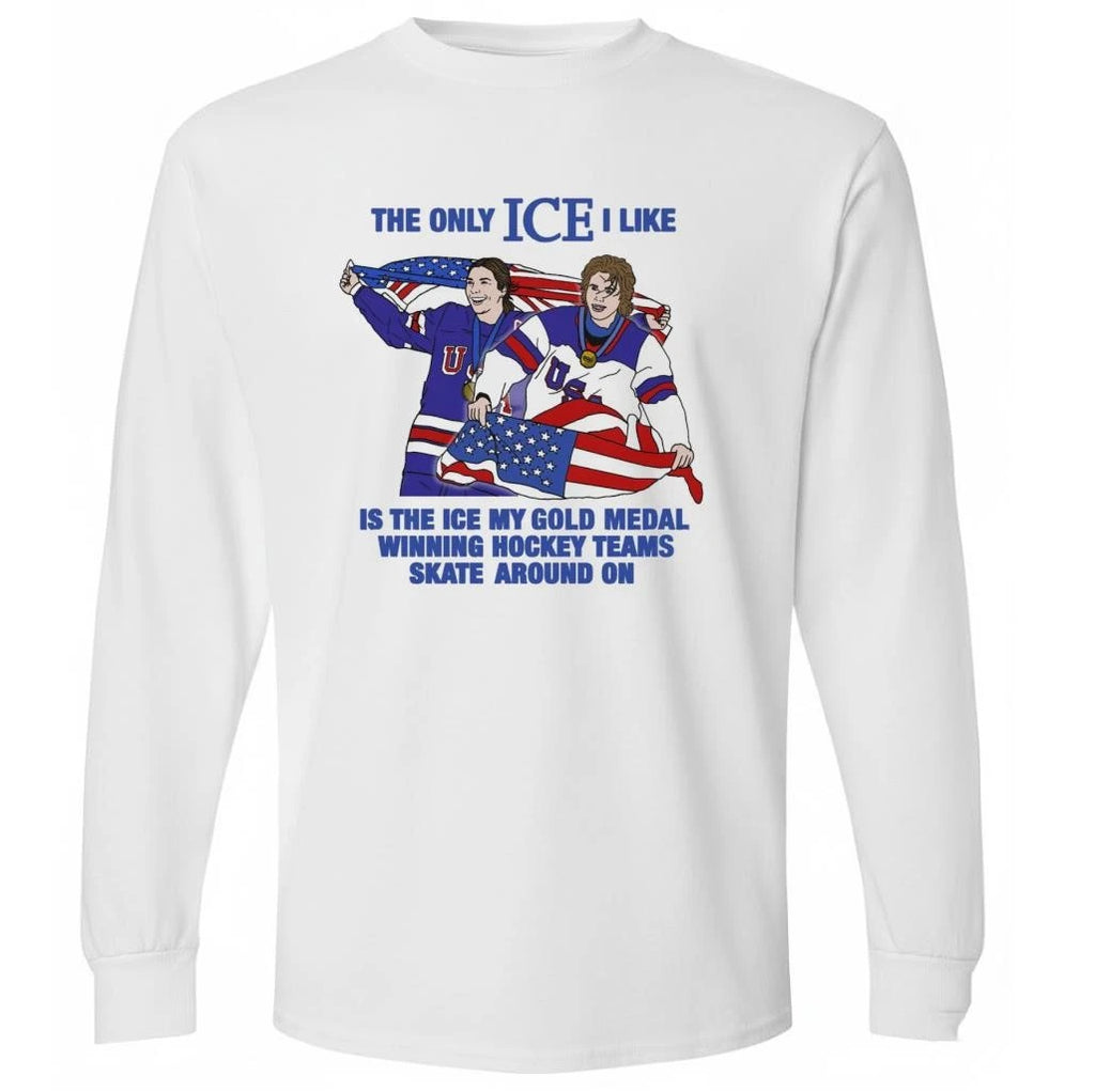 The Only Ice I Like Is The Ice My Gold Medal Winning Hockey Teams Skate Around On Shirt