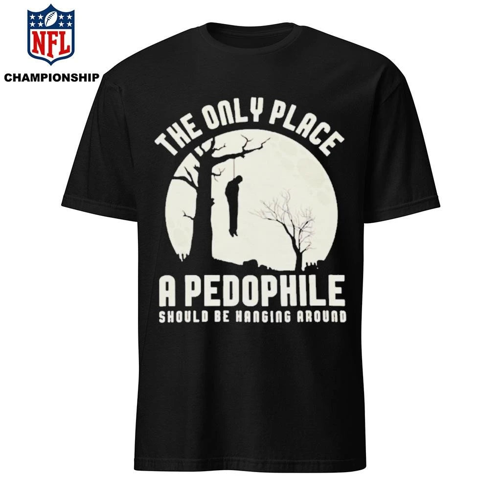 THe Only Place Apedophile Ahould Be Kanging Aroumd Shirt