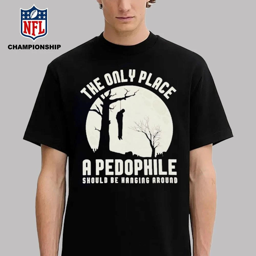 THe Only Place Apedophile Ahould Be Kanging Aroumd Shirt
