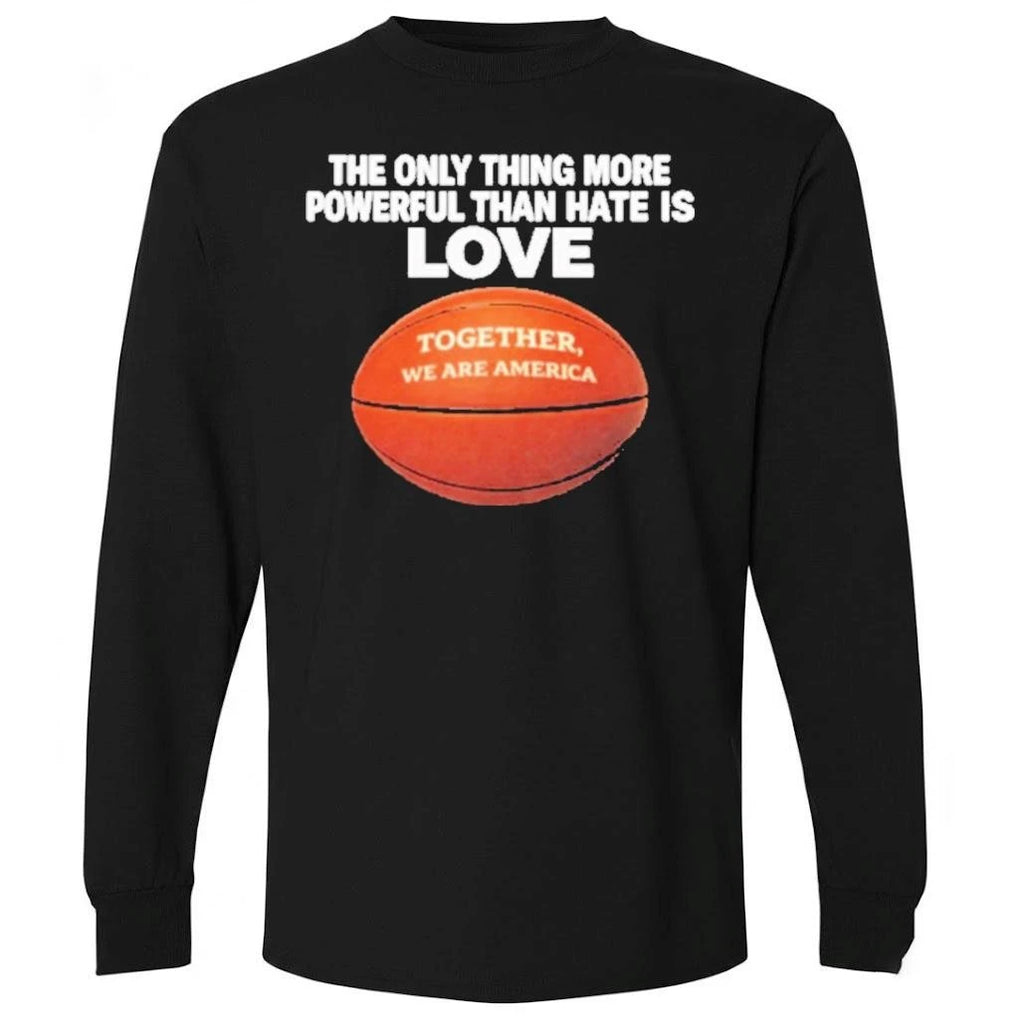 The Only Thing More Powerful Than Hate Is Love Together Shirt