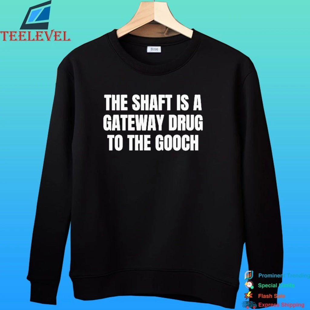 The Shaft Is A Gateway Drug To The Gooch Shirt