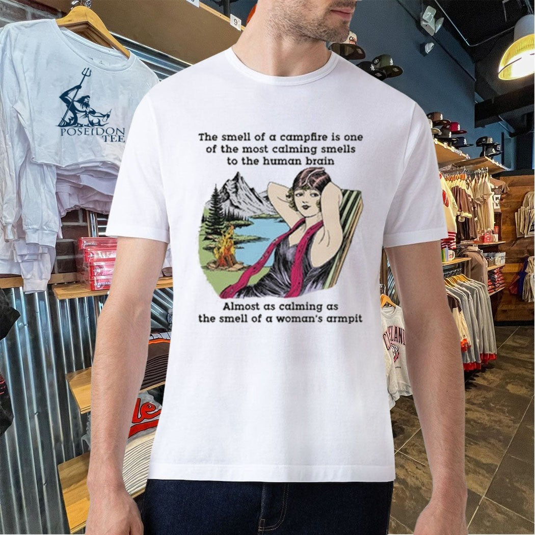 The Smell Of A Campfire Is One Of The Most Calming Smells To The Human Brain T-shirt