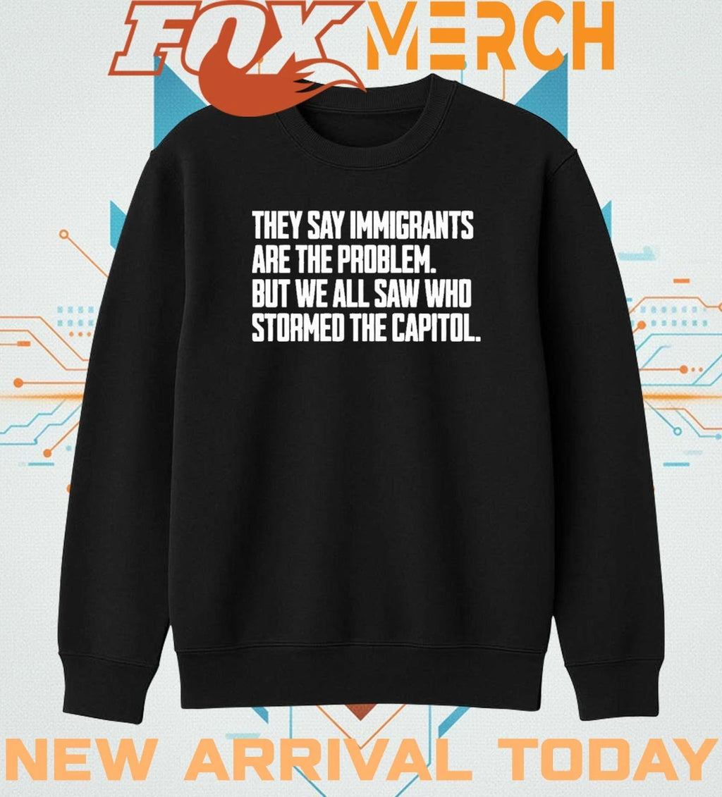 They say immigrants are the problem but we all saw who stormed the capital t-shirt