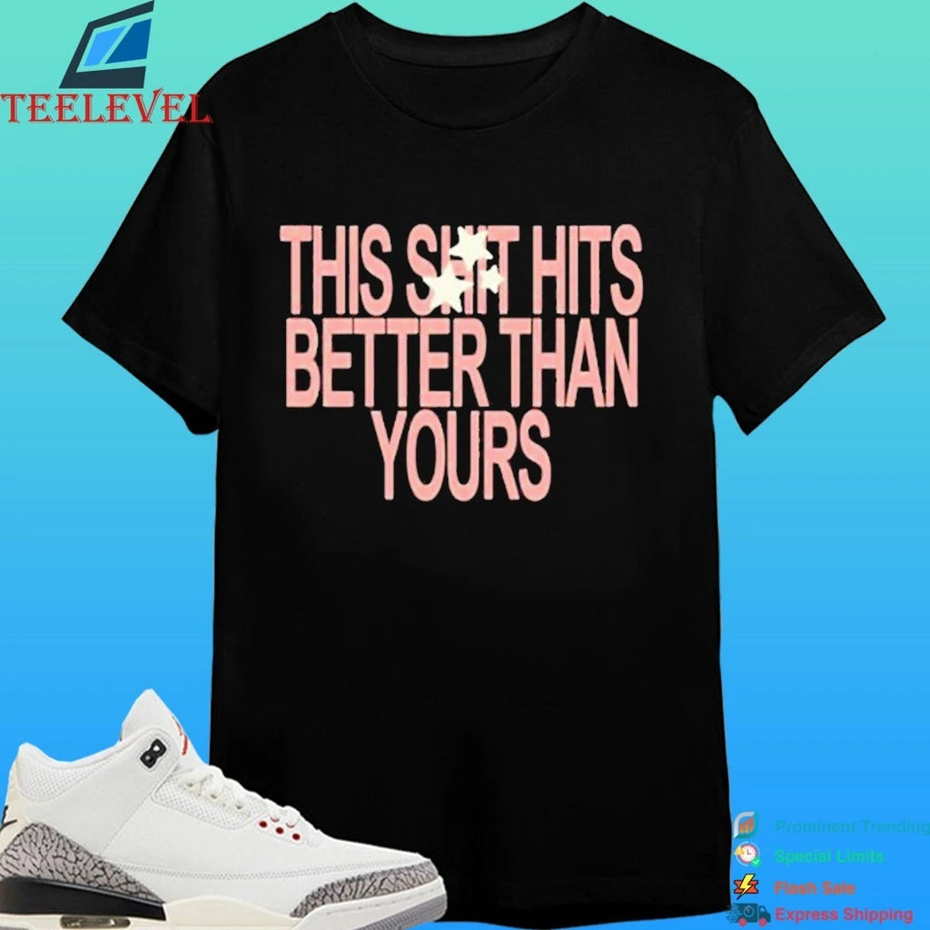 This Shit Hits Better Than Yours Shirt