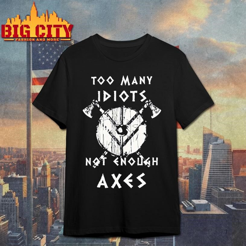 too many idiots not enough axes shirt