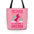They Told Me I Could Be Anything So I Became A Unicorn Tote Bag