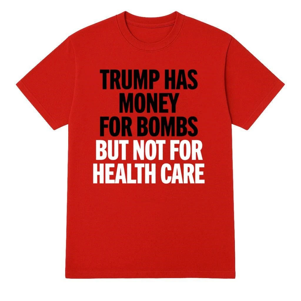 Trump Has Money For Bombs But Not For Health Care Shirt