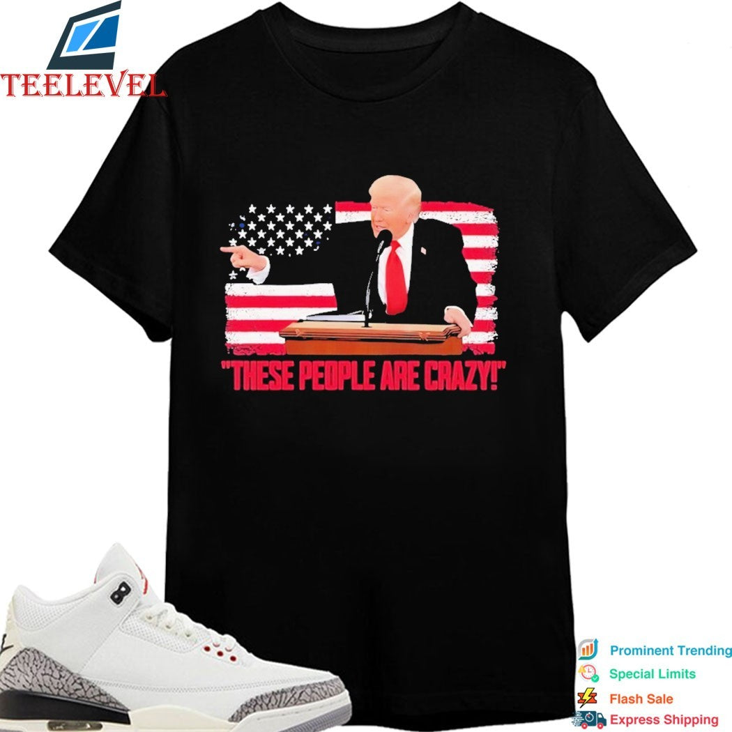 Trump President Pointing These People Are Crazy American Flag Shirt
