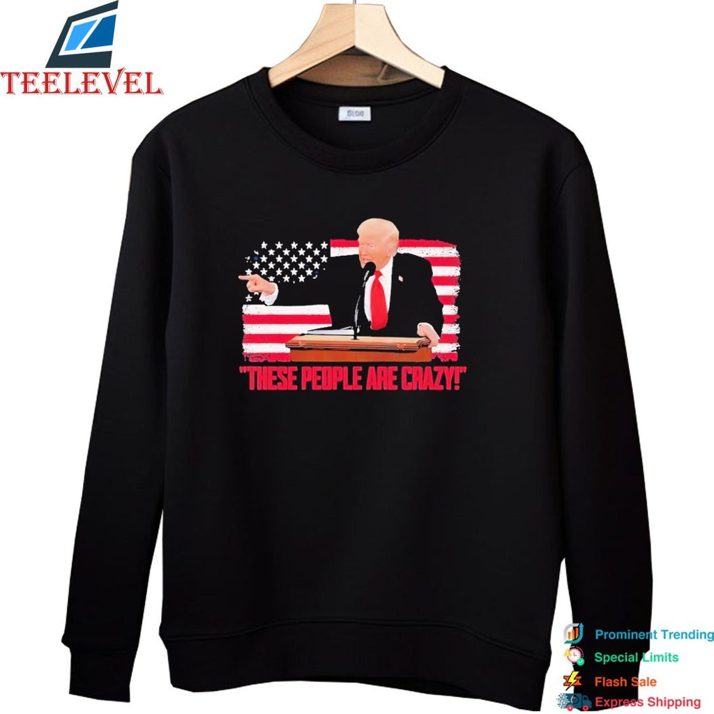 Trump President Pointing These People Are Crazy American Flag Shirt