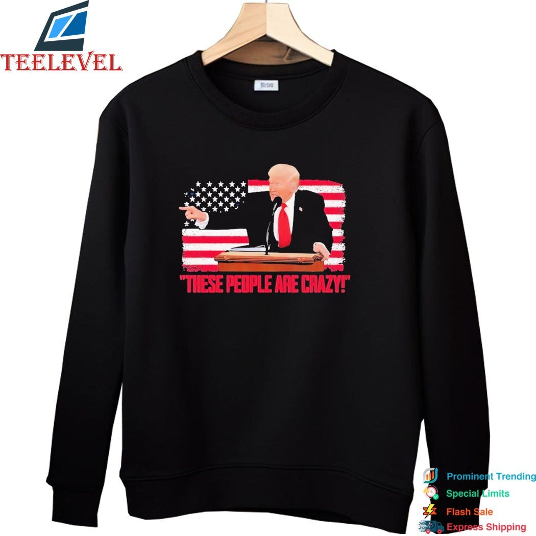 Trump President Pointing These People Are Crazy American Flag Shirt