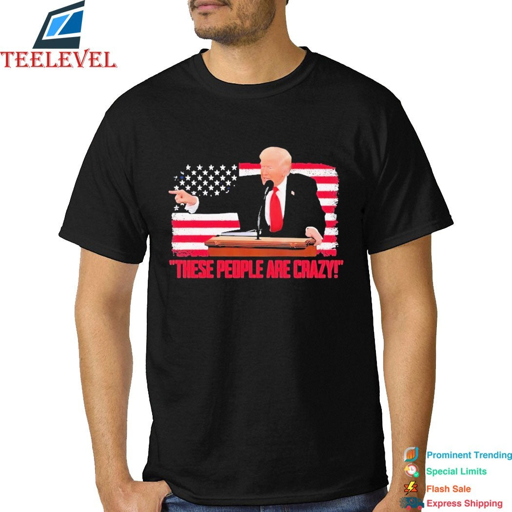 Trump President Pointing These People Are Crazy American Flag Shirt