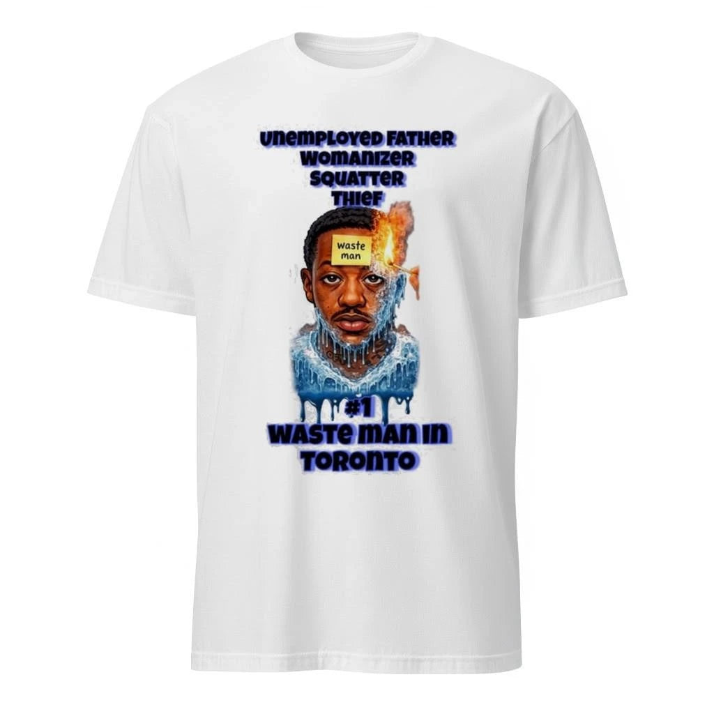 Unemployed Father Womanizer Squatter Thief Waste Man In Toronto Shirt