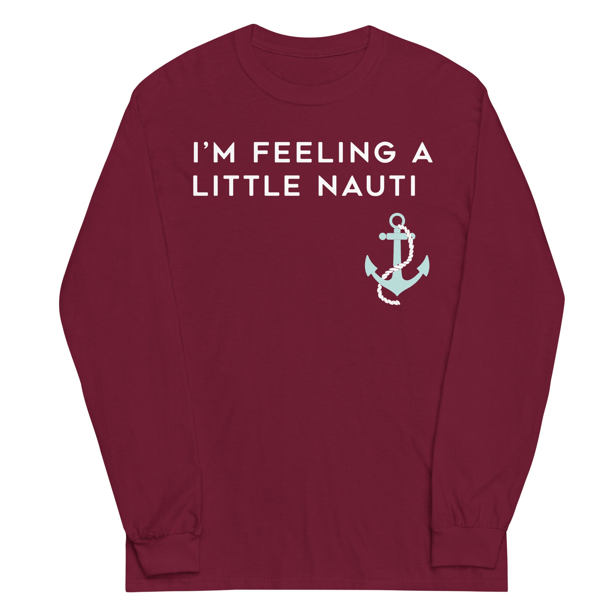 I'm Feeling A Little Nauti Unisex Long Sleeve Tee
